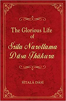 The Glorious Life of Srila Narottama Dasa Thakura 